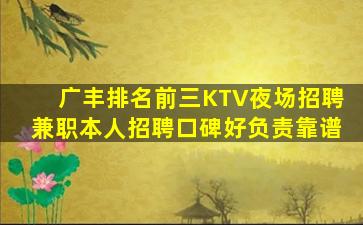 广丰排名前三KTV夜场招聘兼职本人招聘口碑好负责靠谱